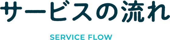 サービスの流れ SERVICE FLOW