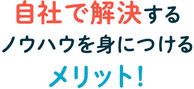 自社で解決するノウハウ身につけるメリット！